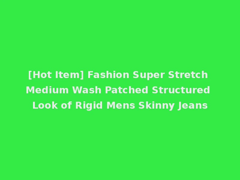 [Hot Item] Fashion Super Stretch Medium Wash Patched Structured Look of Rigid Mens Skinny Jeans