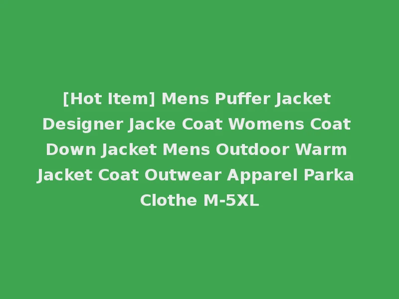 [Hot Item] Mens Puffer Jacket Designer Jacke Coat Womens Coat Down Jacket Mens Outdoor Warm Jacket Coat Outwear Apparel Parka Clothe M-5XL