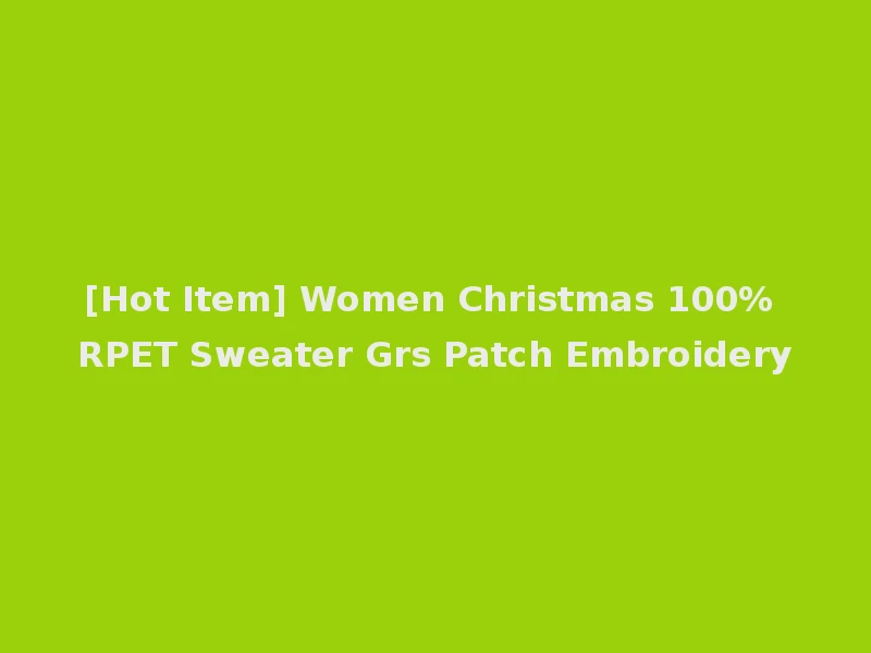 [Hot Item] Women Christmas 100% RPET Sweater Grs Patch Embroidery