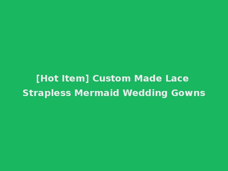 [Hot Item] Custom Made Lace Strapless Mermaid Wedding Gowns