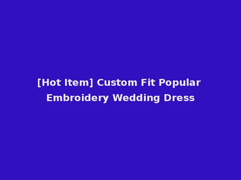 [Hot Item] Custom Fit Popular Embroidery Wedding Dress