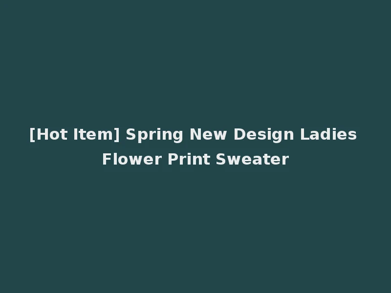 [Hot Item] Spring New Design Ladies Flower Print Sweater