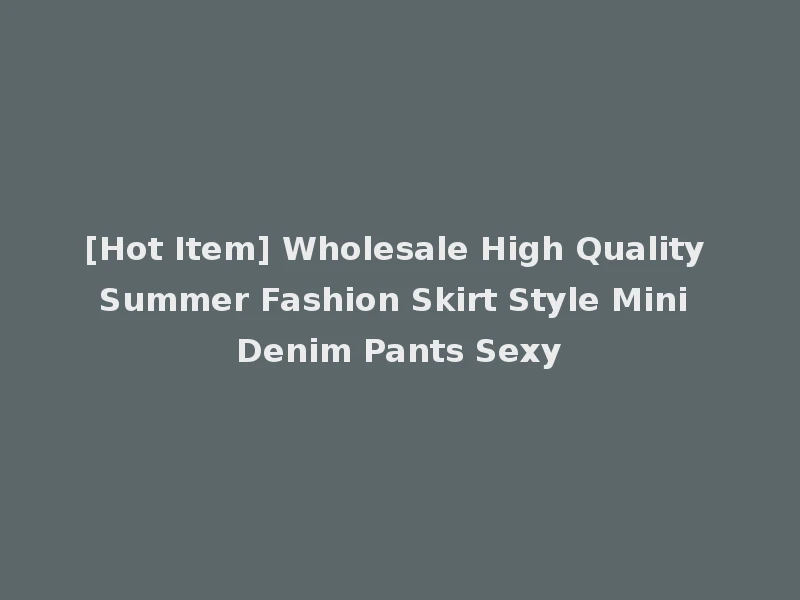 [Hot Item] Wholesale High Quality Summer Fashion Skirt Style Mini Denim Pants Sexy