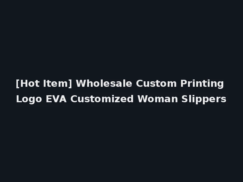 [Hot Item] Wholesale Custom Printing Logo EVA Customized Woman Slippers