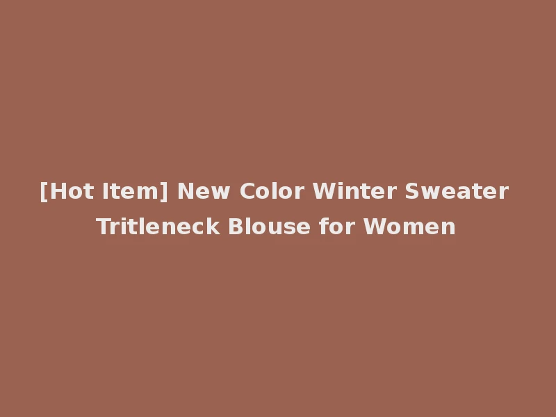 [Hot Item] New Color Winter Sweater Tritleneck Blouse for Women