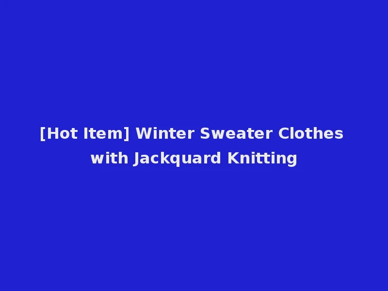 [Hot Item] Winter Sweater Clothes with Jackquard Knitting