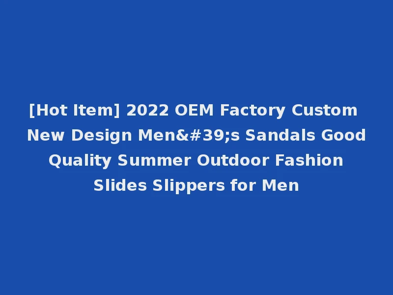 [Hot Item] 2022 OEM Factory Custom New Design Men's Sandals Good Quality Summer Outdoor Fashion Slides Slippers for Men
