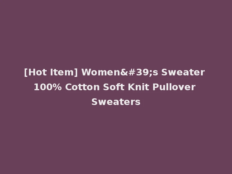 [Hot Item] Women's Sweater 100% Cotton Soft Knit Pullover Sweaters