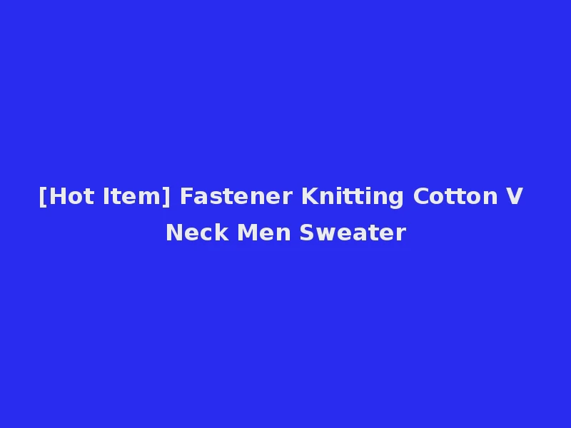 [Hot Item] Fastener Knitting Cotton V Neck Men Sweater