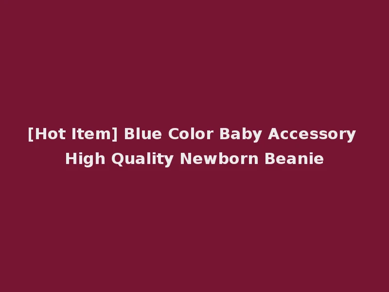 [Hot Item] Blue Color Baby Accessory High Quality Newborn Beanie