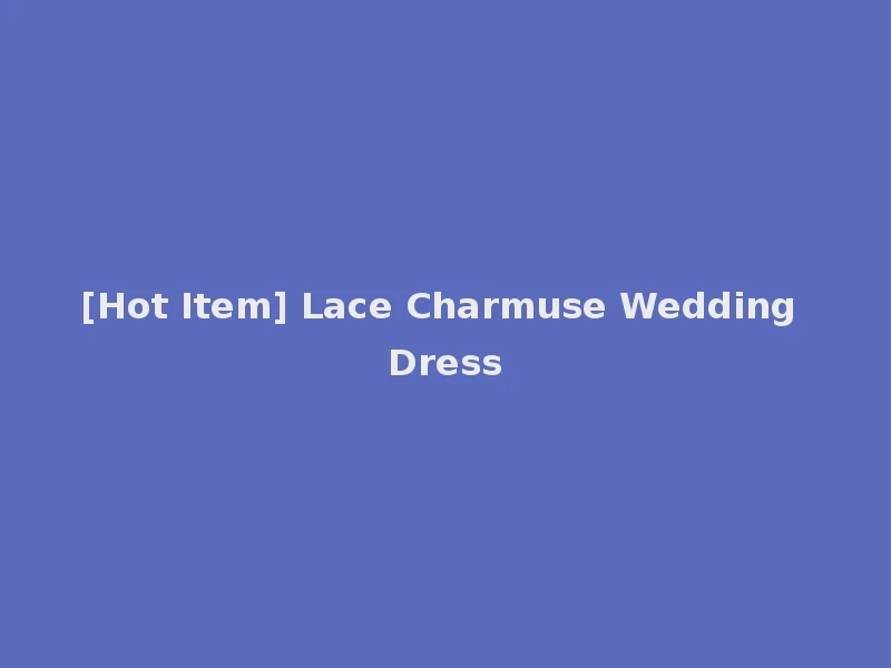 [Hot Item] Lace Charmuse Wedding Dress