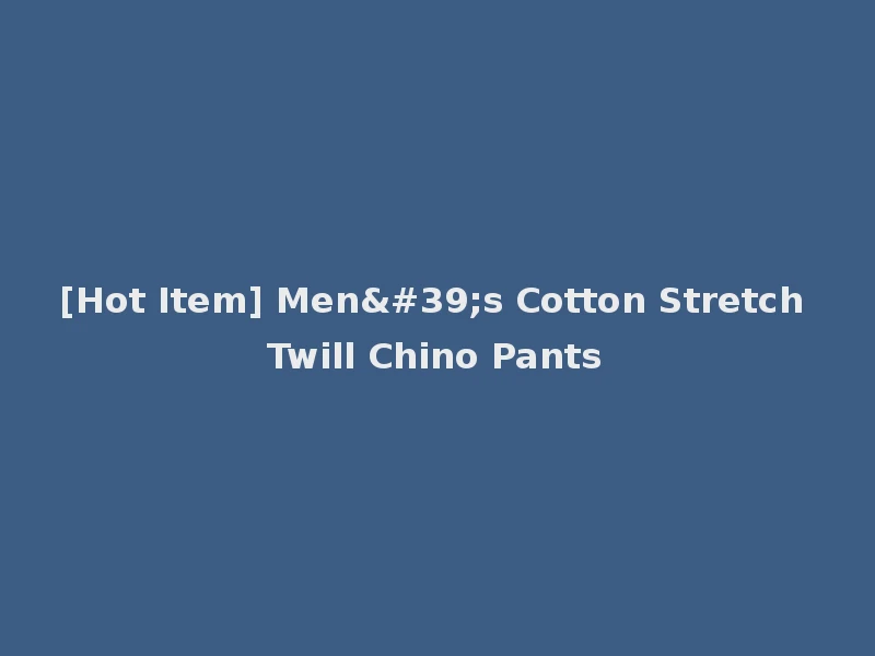 [Hot Item] Men's Cotton Stretch Twill Chino Pants