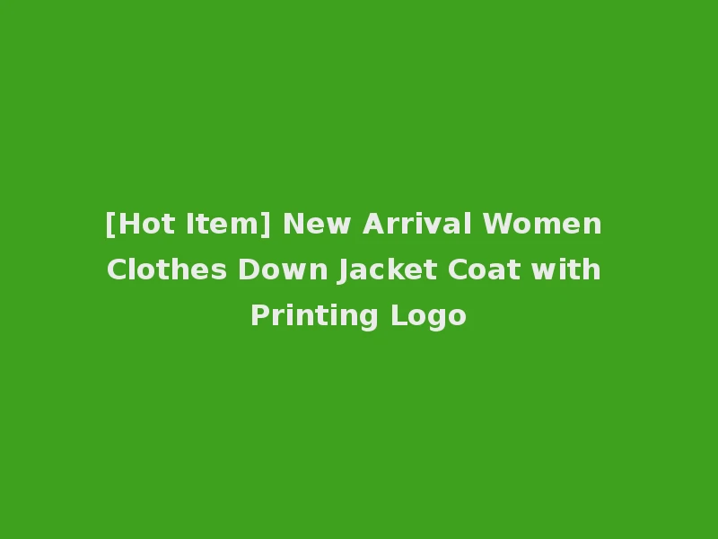 [Hot Item] New Arrival Women Clothes Down Jacket Coat with Printing Logo