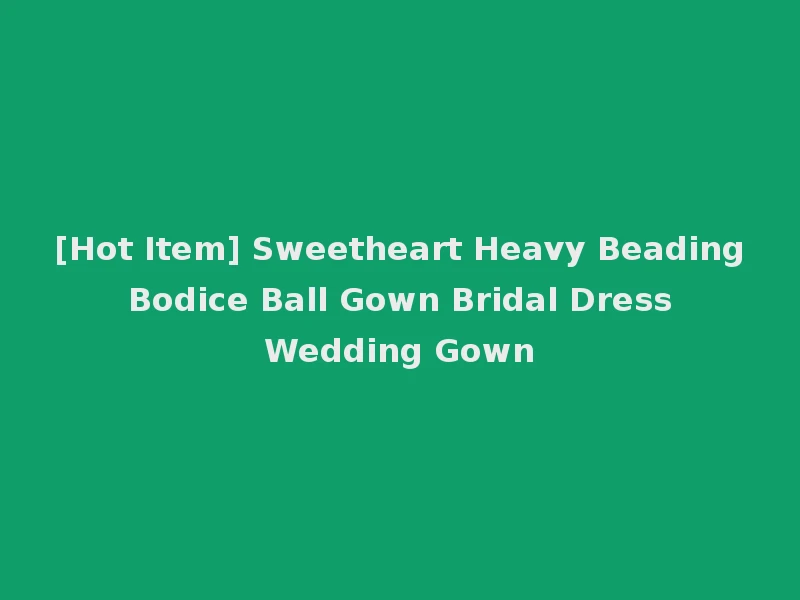 [Hot Item] Sweetheart Heavy Beading Bodice Ball Gown Bridal Dress Wedding Gown