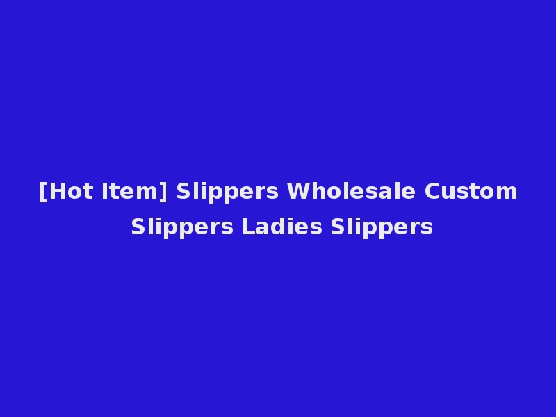 [Hot Item] Slippers Wholesale Custom Slippers Ladies Slippers