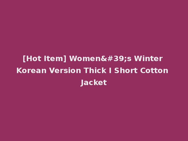 [Hot Item] Women's Winter Korean Version Thick I Short Cotton Jacket