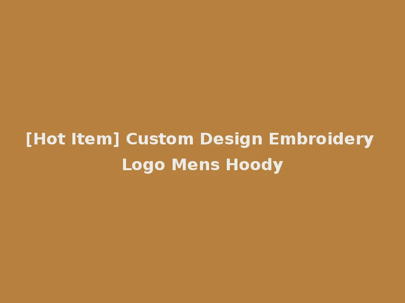 [Hot Item] Custom Design Embroidery Logo Mens Hoody