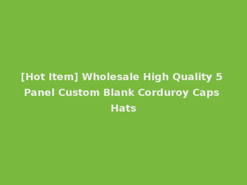 [Hot Item] Wholesale High Quality 5 Panel Custom Blank Corduroy Caps Hats