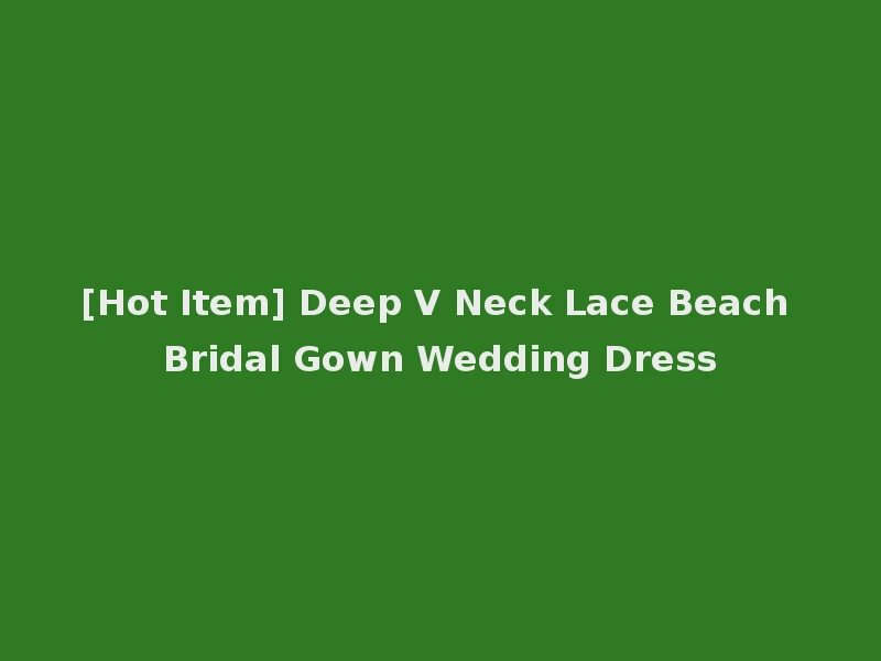 [Hot Item] Deep V Neck Lace Beach Bridal Gown Wedding Dress