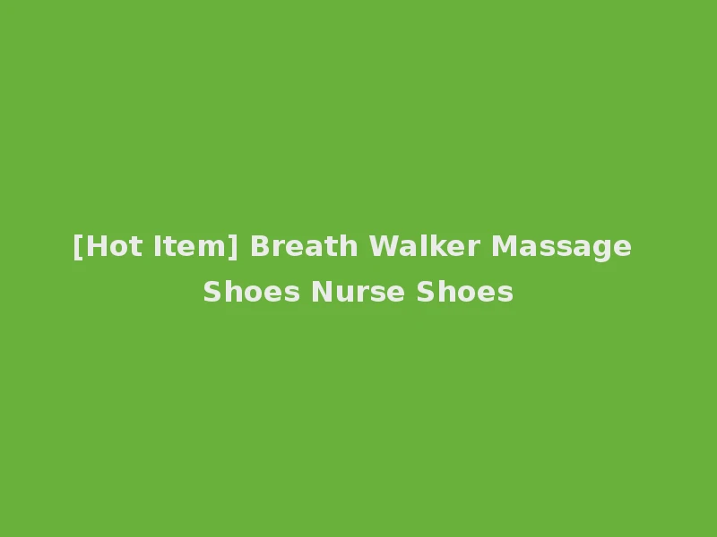 [Hot Item] Breath Walker Massage Shoes Nurse Shoes