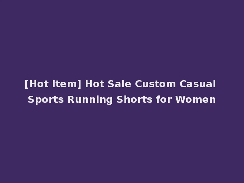 [Hot Item] Hot Sale Custom Casual Sports Running Shorts for Women