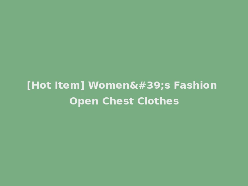 [Hot Item] Women's Fashion Open Chest Clothes
