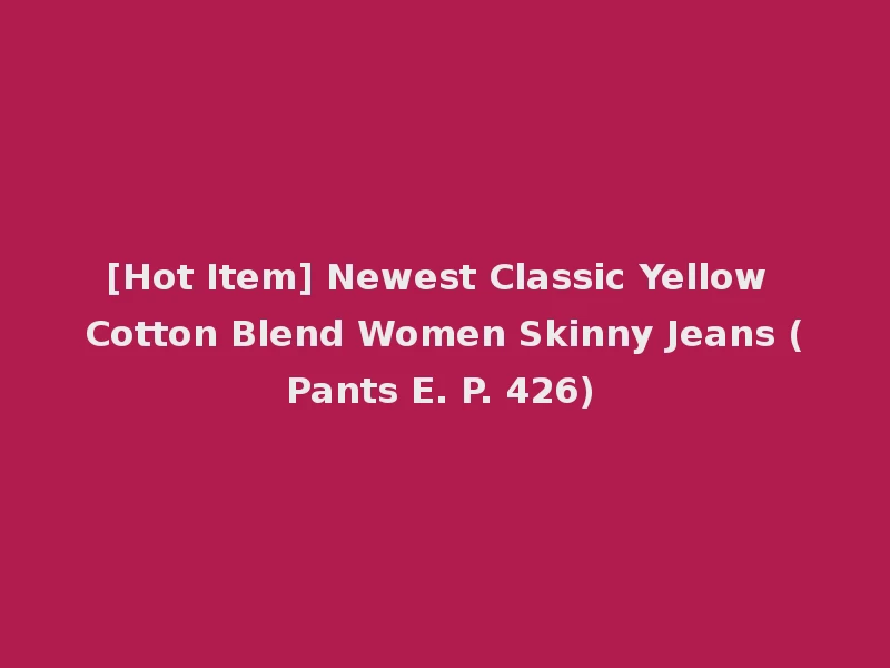 [Hot Item] Newest Classic Yellow Cotton Blend Women Skinny Jeans (Pants E. P. 426)