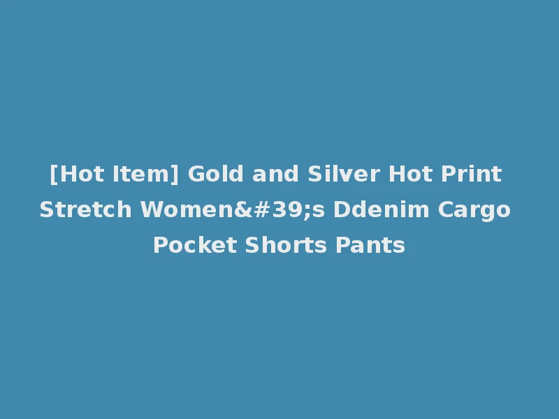 [Hot Item] Gold and Silver Hot Print Stretch Women's Ddenim Cargo Pocket Shorts Pants