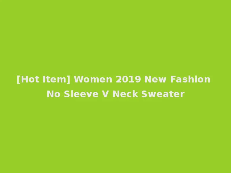 [Hot Item] Women 2019 New Fashion No Sleeve V Neck Sweater