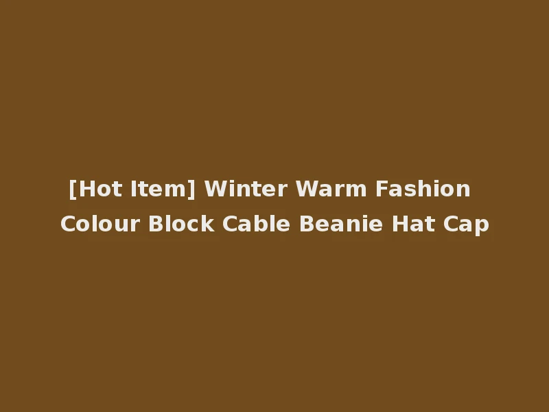 [Hot Item] Winter Warm Fashion Colour Block Cable Beanie Hat Cap