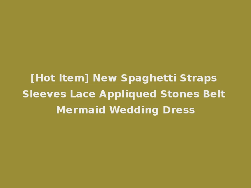 [Hot Item] New Spaghetti Straps Sleeves Lace Appliqued Stones Belt Mermaid Wedding Dress