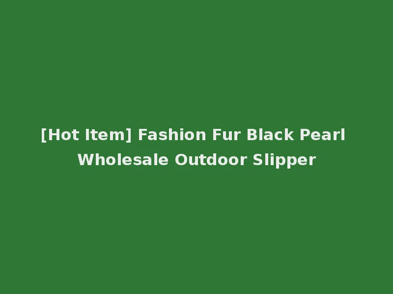 [Hot Item] Fashion Fur Black Pearl Wholesale Outdoor Slipper
