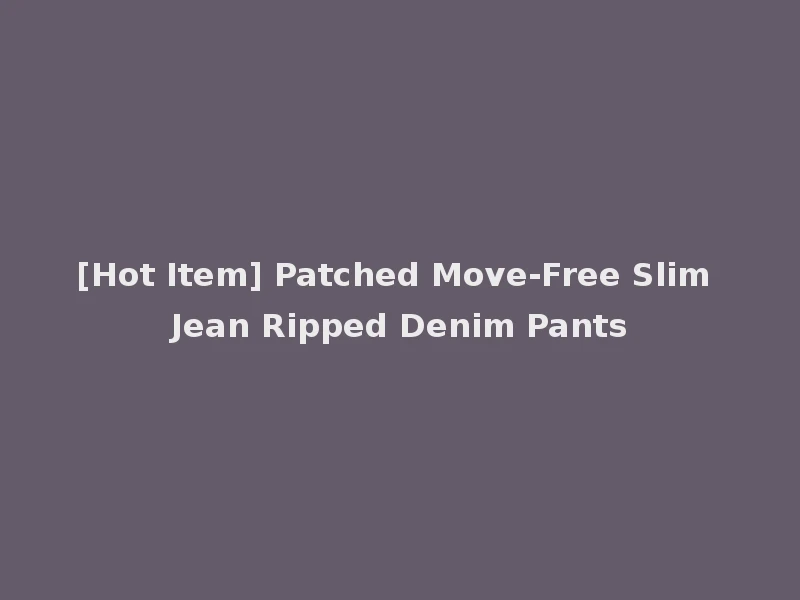 [Hot Item] Patched Move-Free Slim Jean Ripped Denim Pants