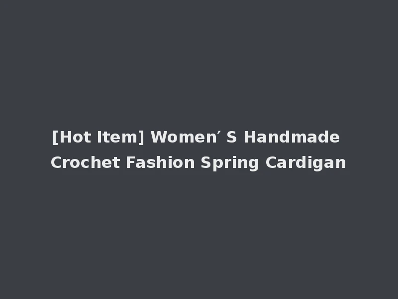 [Hot Item] Women′ S Handmade Crochet Fashion Spring Cardigan