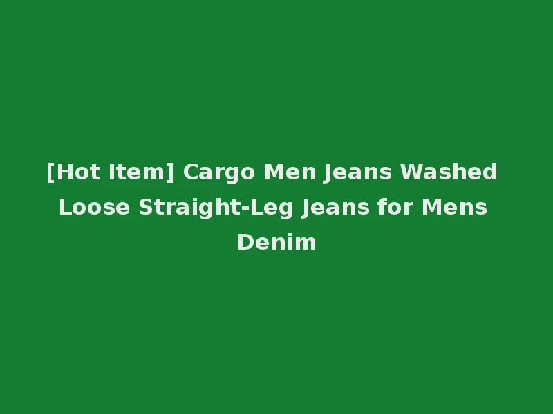 [Hot Item] Cargo Men Jeans Washed Loose Straight-Leg Jeans for Mens Denim