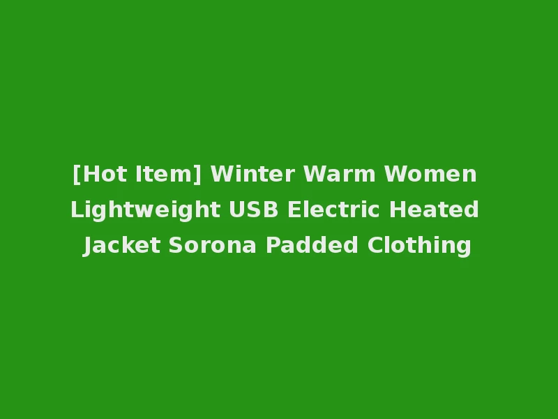 [Hot Item] Winter Warm Women Lightweight USB Electric Heated Jacket Sorona Padded Clothing