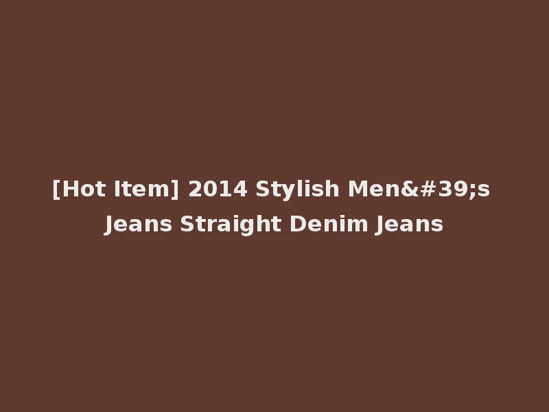 [Hot Item] 2014 Stylish Men's Jeans Straight Denim Jeans