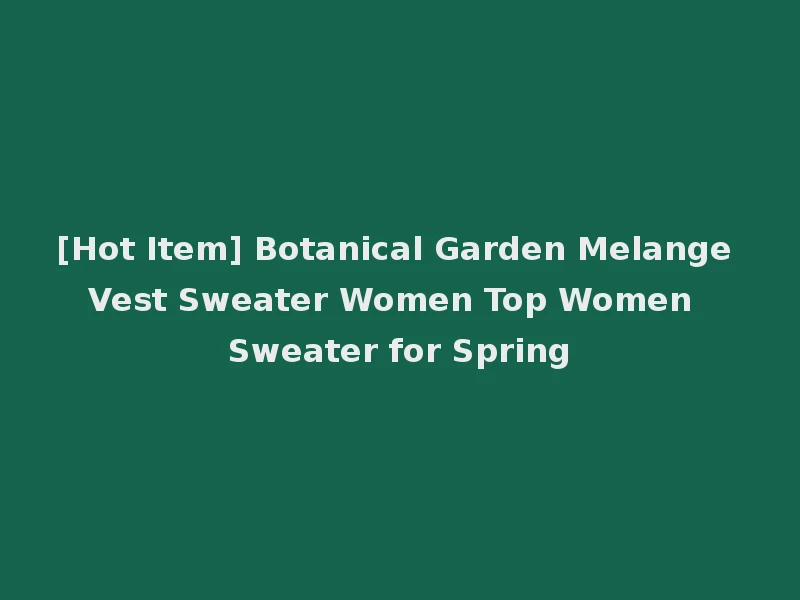 [Hot Item] Botanical Garden Melange Vest Sweater Women Top Women Sweater for Spring