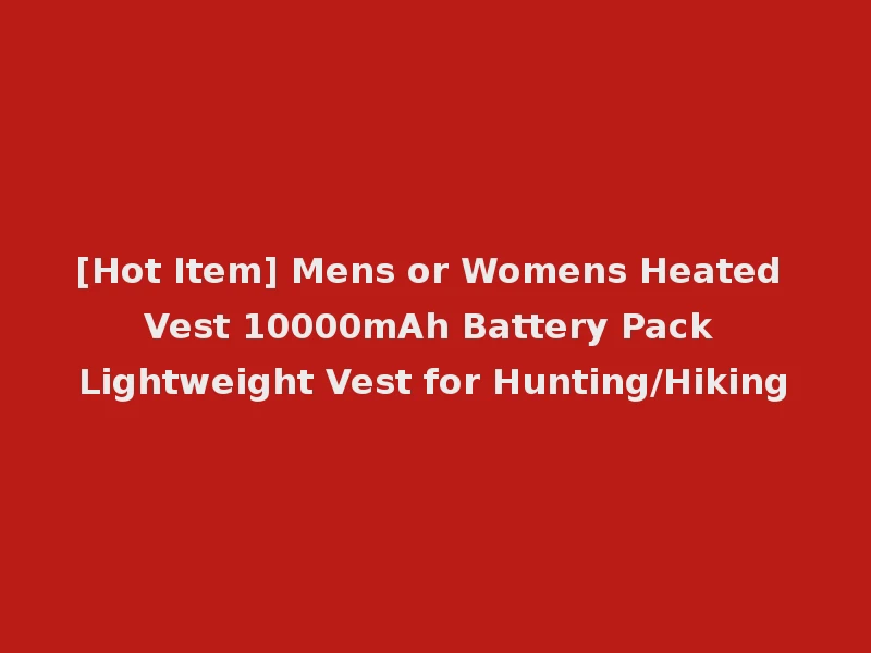 [Hot Item] Mens or Womens Heated Vest 10000mAh Battery Pack Lightweight Vest for Hunting/Hiking