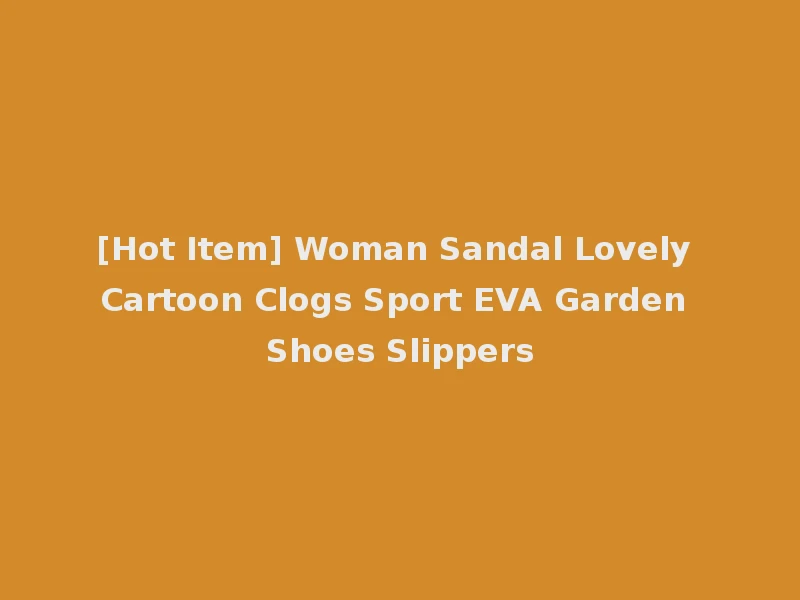 [Hot Item] Woman Sandal Lovely Cartoon Clogs Sport EVA Garden Shoes Slippers