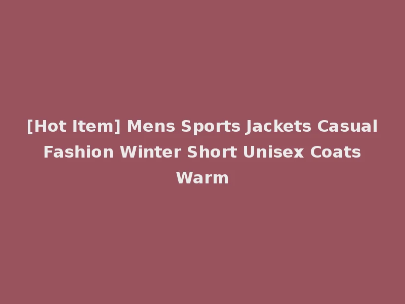 [Hot Item] Mens Sports Jackets Casual Fashion Winter Short Unisex Coats Warm