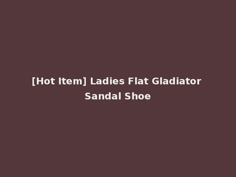 [Hot Item] Ladies Flat Gladiator Sandal Shoe