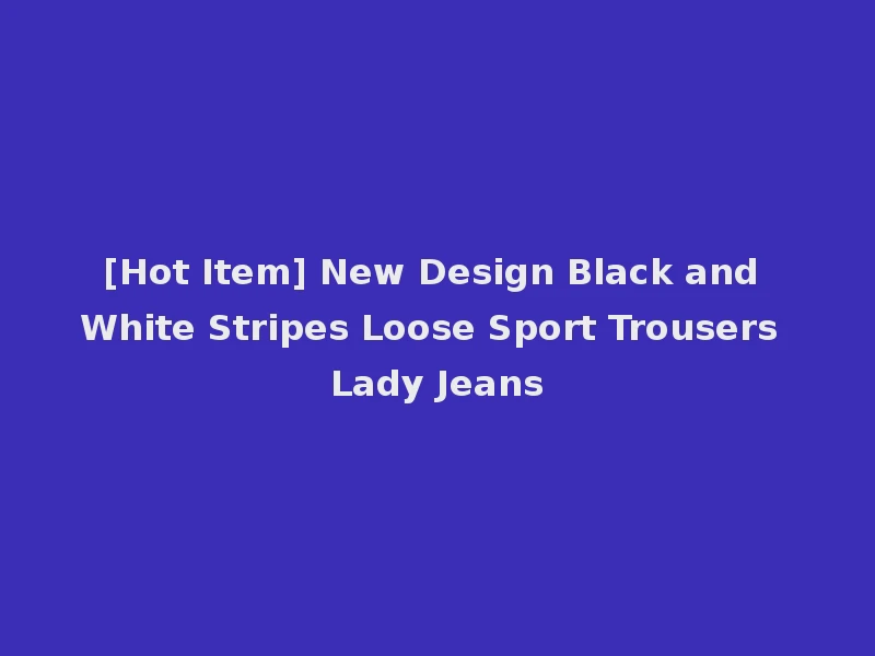 [Hot Item] New Design Black and White Stripes Loose Sport Trousers Lady Jeans