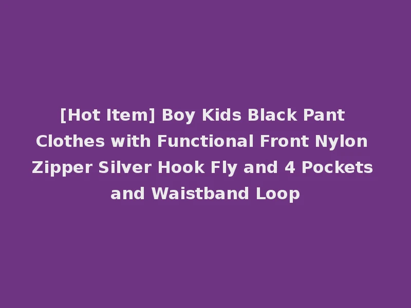 [Hot Item] Boy Kids Black Pant Clothes with Functional Front Nylon Zipper Silver Hook Fly and 4 Pockets and Waistband Loop