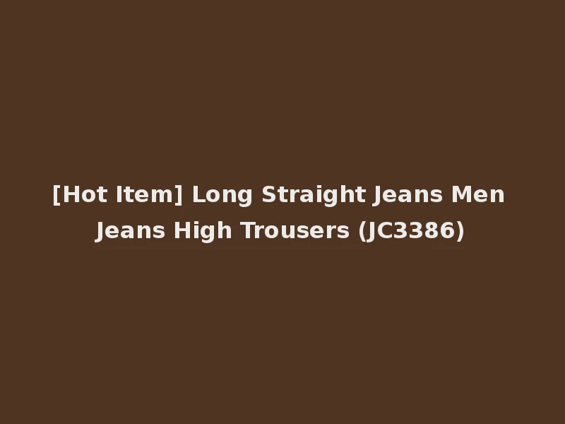 [Hot Item] Long Straight Jeans Men Jeans High Trousers (JC3386)