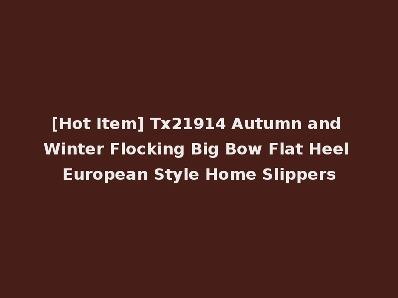 [Hot Item] Tx21914 Autumn and Winter Flocking Big Bow Flat Heel European Style Home Slippers