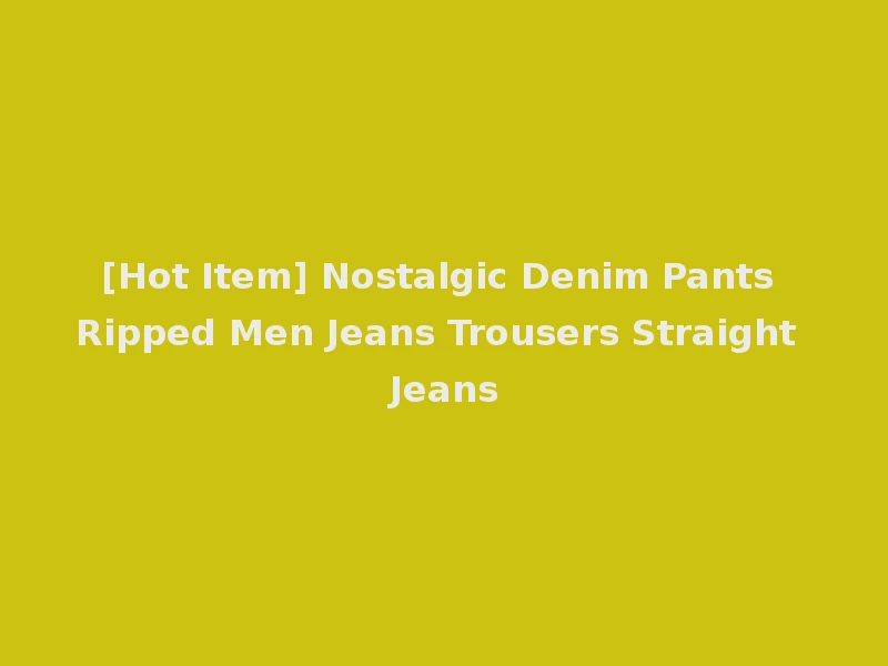 [Hot Item] Nostalgic Denim Pants Ripped Men Jeans Trousers Straight Jeans