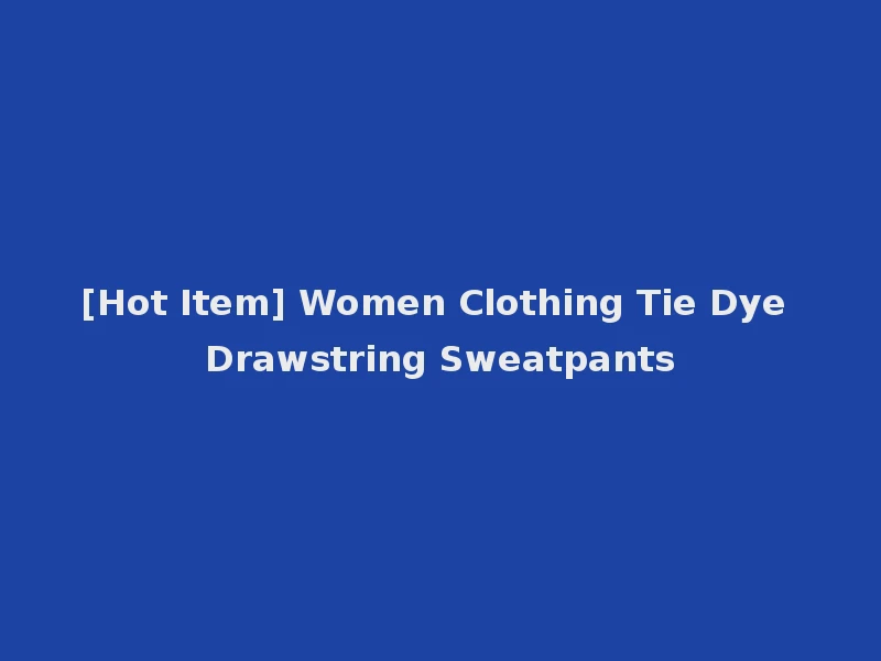 [Hot Item] Women Clothing Tie Dye Drawstring Sweatpants