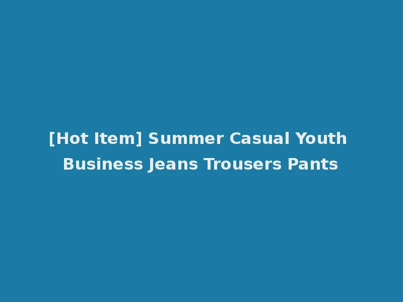 [Hot Item] Summer Casual Youth Business Jeans Trousers Pants