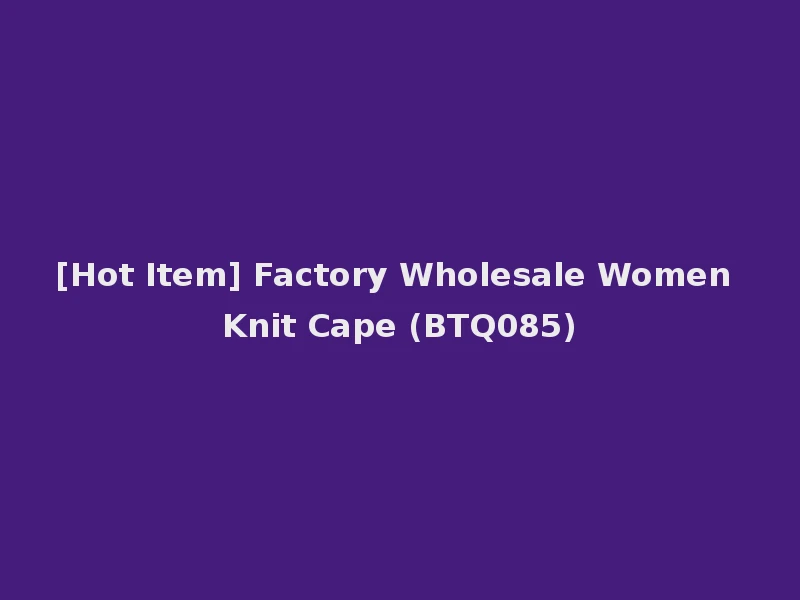 [Hot Item] Factory Wholesale Women Knit Cape (BTQ085)